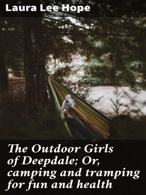 cover image of The Outdoor Girls of Deepdale; Or, camping and tramping for fun and health